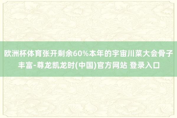 欧洲杯体育张开剩余60%本年的宇宙川菜大会骨子丰富-尊龙凯龙时(中国)官方网站 登录入口