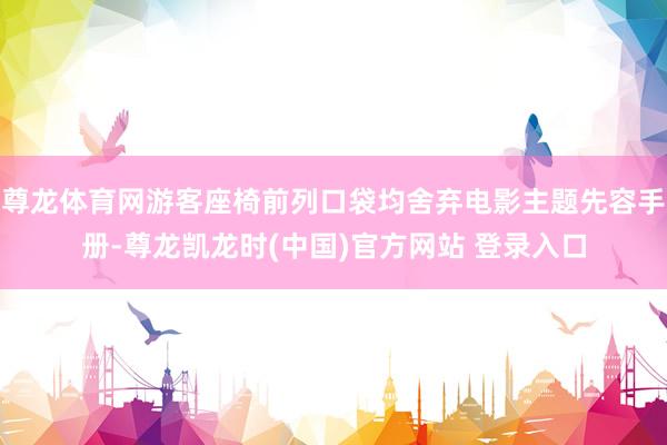 尊龙体育网游客座椅前列口袋均舍弃电影主题先容手册-尊龙凯龙时(中国)官方网站 登录入口