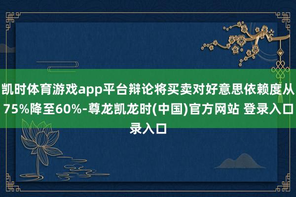 凯时体育游戏app平台辩论将买卖对好意思依赖度从75%降至60%-尊龙凯龙时(中国)官方网站 登录入口